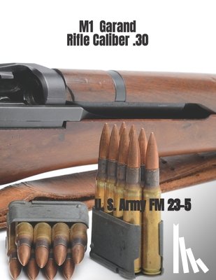Army, Department Of the - M1 Garand Rifle Caliber .30: U. S. Army Field Manual 23-5