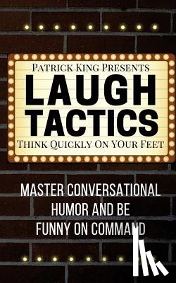 King, Patrick - Laugh Tactics: Master Conversational Humor and Be Funny On Command - Think Quick