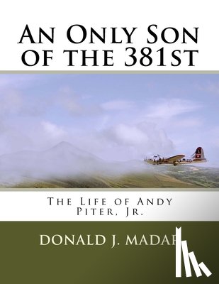 Madar, Donald J. - An Only Son of the 381st: The Life of Andy Piter, Jr.