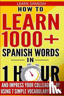 Ammons, Garcia V. - Learn Spanish: How to Learn 1000+ Spanish Words in 1 Hour and Impress Your Colleagues by Using 7 Simple Vocabulary Tricks
