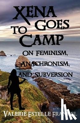 Frankel, Valerie Estelle - Xena Goes to Camp: On Feminism, Anachronism, and Subversion