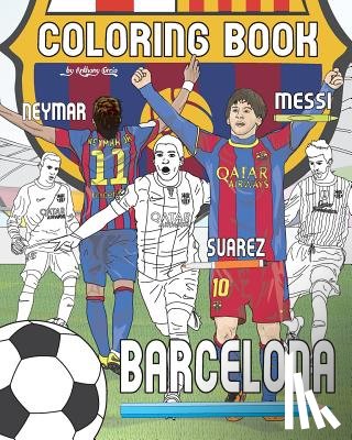 Curcio, Anthony - Messi, Neymar, Suarez and F.C. Barcelona: Soccer (Futbol) Coloring Book for Adults and Kids