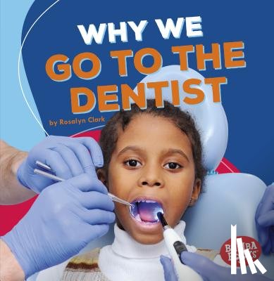 Clark, Rosalyn - Why We Go to the Dentist