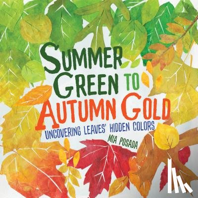 Posada, Mia - Summer Green to Autumn Gold: Uncovering Leaves' Hidden Colors