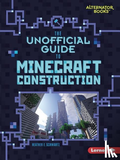 Schwartz, Heather E. - The Unofficial Guide to Minecraft Construction