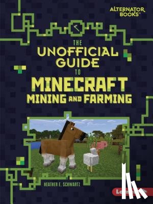 Schwartz, Heather E. - The Unofficial Guide to Minecraft Mining and Farming