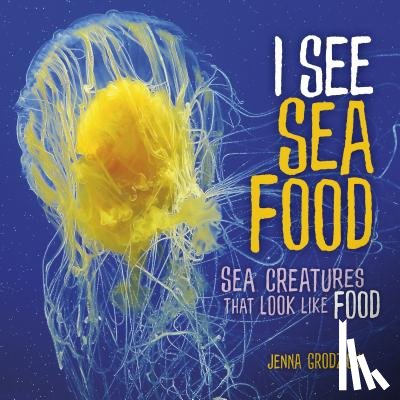 Grodzicki, Jenna - I See Sea Food: Sea Creatures That Look Like Food