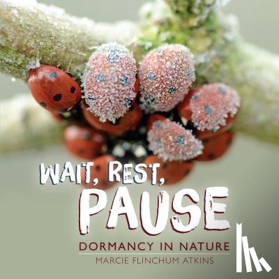 Atkins, Marcie Flinchum - Wait, Rest, Pause: Dormancy in Nature