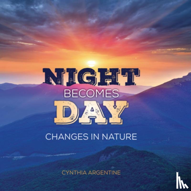 Argentine, Cynthia - Night Becomes Day: Changes in Nature