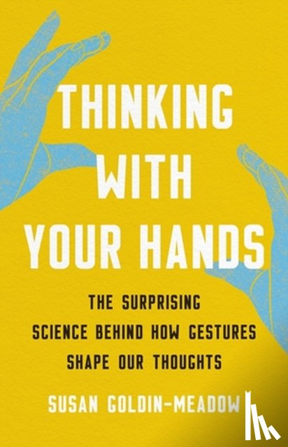 Goldin-Meadow, Susan - Thinking with Your Hands