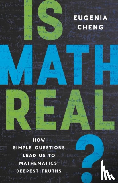 Cheng, Eugenia - Is Math Real?: How Simple Questions Lead Us to Mathematics' Deepest Truths