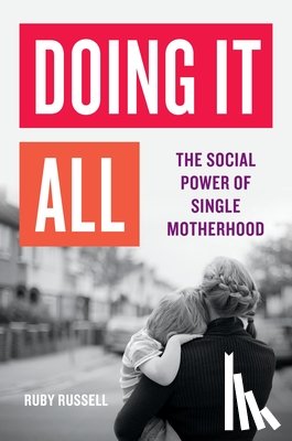 Russell, Ruby - Doing It All: The Social Power of Single Motherhood