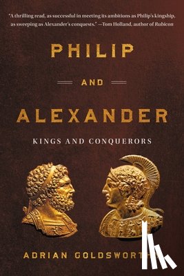 Goldsworthy, Adrian - Philip and Alexander: Kings and Conquerors