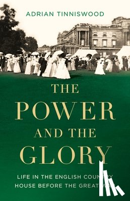 Tinniswood, Adrian - The Power and the Glory: Life in the English Country House Before the Great War