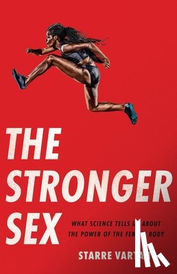 Vartan, Starre - The Stronger Sex: What Science Tells Us about the Power of the Female Body