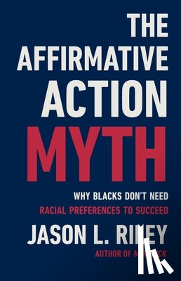Riley, Jason L - The Affirmative Action Myth