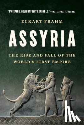 Frahm, Eckart - Assyria: The Rise and Fall of the World's First Empire