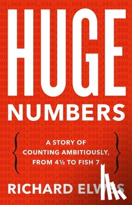 Elwes, Richard - Huge Numbers: A Story of Counting Ambitiously, from 4 1/2 to Fish 7