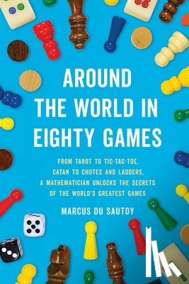 Du Sautoy, Marcus - Around the World in Eighty Games: From Tarot to Tic-Tac-Toe, Catan to Chutes and Ladders, a Mathematician Unlocks the Secrets of the World's Greatest