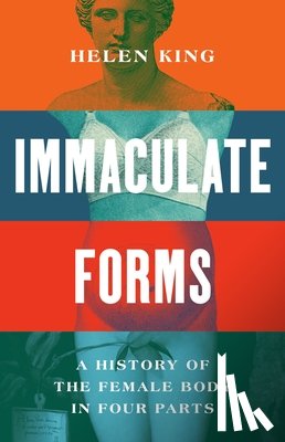 King, Helen - Immaculate Forms: A History of the Female Body in Four Parts