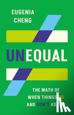 Cheng, Eugenia - Unequal: The Math of When Things Do and Don't Add Up