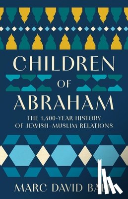 Baer, Marc David - Children of Abraham: The 1,400-Year History of Jewish-Muslim Relations
