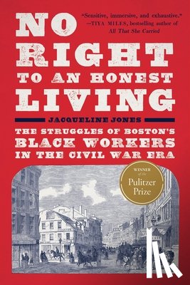 Jones, Jacqueline - No Right to an Honest Living (Winner of the Pulitzer Prize): The Struggles of Boston's Black Workers in the Civil War Era