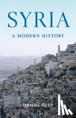 Neep, Daniel - Syria: A Modern History