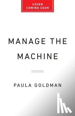 Goldman, Paula - Manage the Machine: How to Harness Human-AI Collaboration at Work