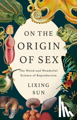 Sun, Lixing - On the Origin of Sex: The Weird and Wonderful Science of Reproduction