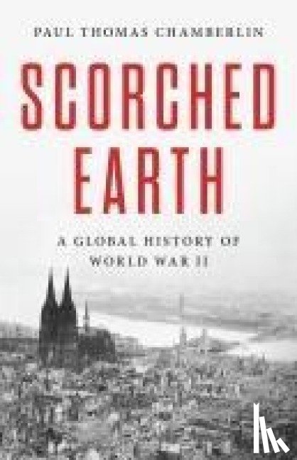 Chamberlin, Paul Thomas - Scorched Earth: A Global History of World War II