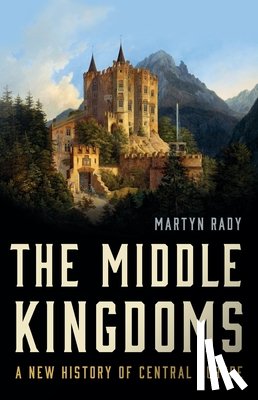 Rady, Martyn - The Middle Kingdoms: A New History of Central Europe