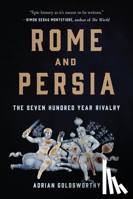 Goldsworthy, Adrian - Rome and Persia: The Seven Hundred Year Rivalry