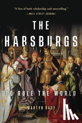 Rady, Martyn - The Habsburgs: To Rule the World
