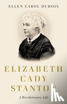 DuBois, Ellen Carol - Elizabeth Cady Stanton: A Revolutionary Life