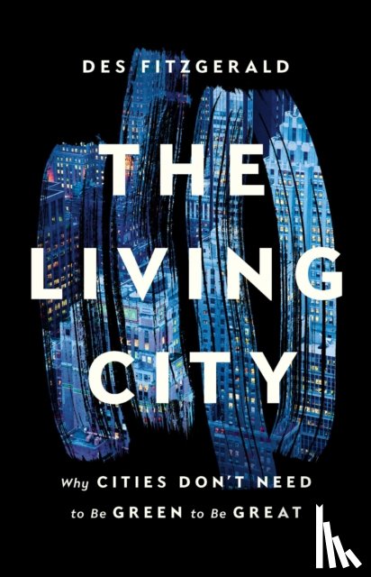 Fitzgerald, Des - The Living City: Why Cities Don't Need to Be Green to Be Great