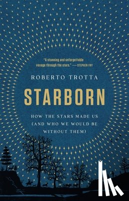 Trotta, Roberto - Starborn: How the Stars Made Us (and Who We Would Be Without Them)