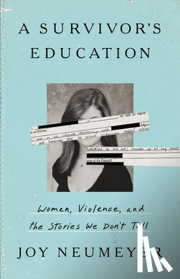 Neumeyer, Joy - A Survivor's Education: Women, Violence, and the Stories We Don't Tell