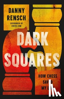 Rensch, Danny - Dark Squares: How Chess Saved My Life