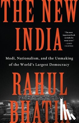 Bhatia, Rahul - The New India: The Unmaking of the World's Largest Democracy