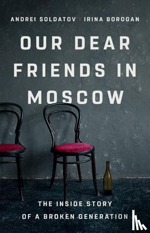 Borogan, Irina, Soldatov, Andrei - Our Dear Friends in Moscow