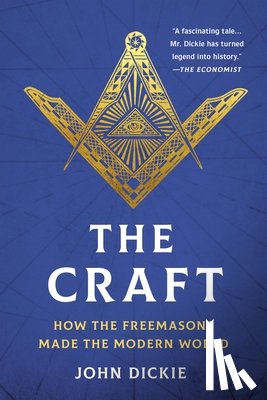 Dickie, John - The Craft: How the Freemasons Made the Modern World