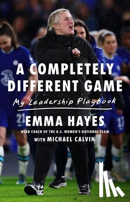 Hayes, Emma - A Completely Different Game: My Leadership Playbook