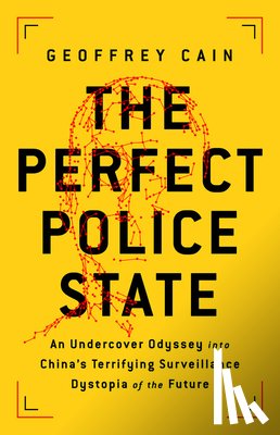 Cain, Geoffrey - The Perfect Police State