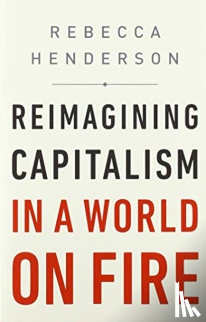 Henderson, Rebecca - Reimagining Capitalism in a World on Fire