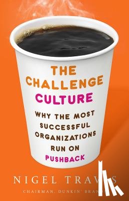 Travis, Nigel - The Challenge Culture: Why the Most Successful Organizations Run on Pushback