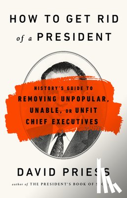 Priess, David - How to Get Rid of a President