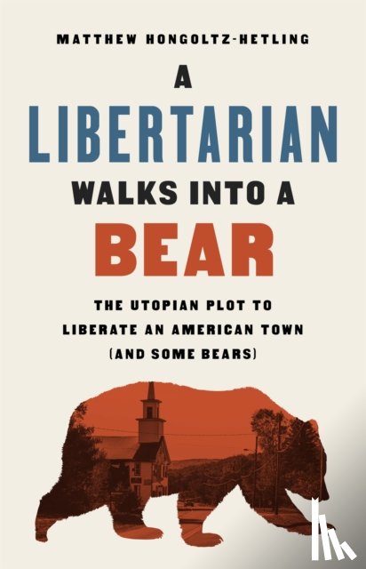 Hongoltz-Hetling, Matthew - A Libertarian Walks Into a Bear