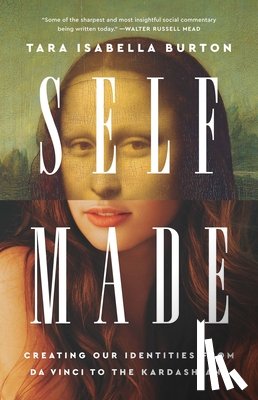 Burton, Tara Isabella - Self-Made: Creating Our Identities from Da Vinci to the Kardashians