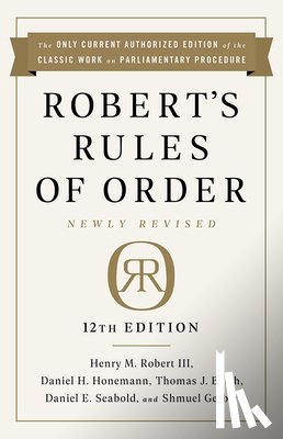 Robert, Henry Robert, Seabold, Daniel, Honemann, Daniel, III, Henry M. Robert - Robert's Rules of Order Newly Revised, 12th edition